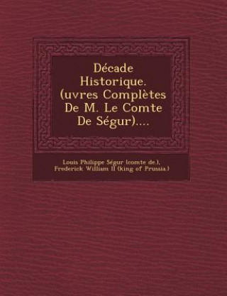 Kniha Decade Historique. (Uvres Completes de M. Le Comte de Segur).... Louis Philippe Segur (Comte De )