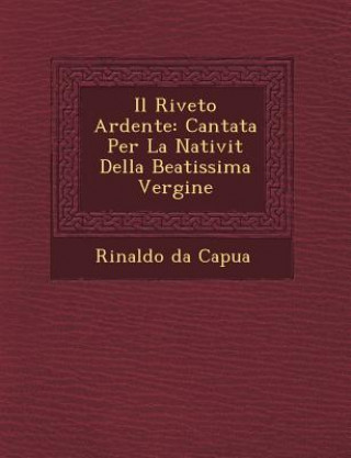 Könyv Il Riveto Ardente: Cantata Per La Nativit&#65533; Della Beatissima Vergine Rinaldo Da Capua