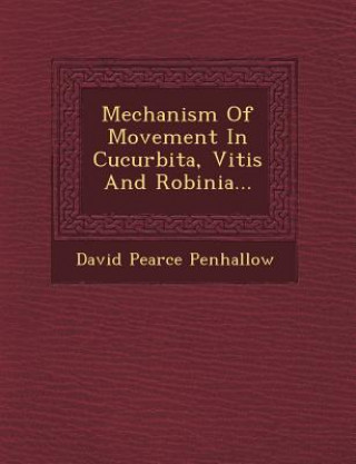 Book Mechanism of Movement in Cucurbita, Vitis and Robinia... David Pearce Penhallow