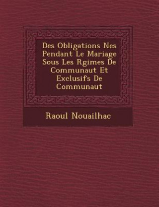 Kniha Des Obligations N&#65533;es Pendant Le Mariage Sous Les R&#65533;gimes De Communaut&#65533; Et Exclusifs De Communaut&#65533; Raoul Nouailhac