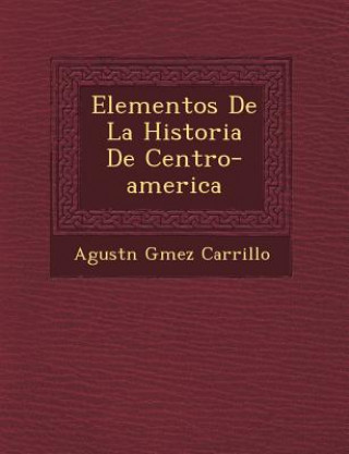 Książka Elementos De La Historia De Centro-america Agust N G Mez Carrillo