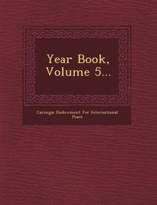 Carte Year Book, Volume 5... Carnegie Endowment For International Pea