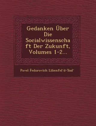 Knjiga Gedanken Uber Die Socialwissenschaft Der Zukunft, Volumes 1-2... Pavel Edorov C L Lienfel D-Toal