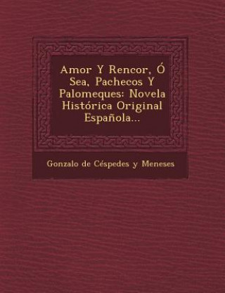 Kniha Amor y Rencor, O Sea, Pachecos y Palomeques: Novela Historica Original Espanola... Gonzalo De Cespedes y Meneses