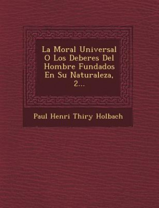 Book La Moral Universal O Los Deberes del Hombre Fundados En Su Naturaleza, 2... Paul Henri Thiry Holbach