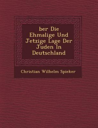 Книга Ber Die Ehmalige Und Jetzige Lage Der Juden in Deutschland Christian Wilhelm Spieker