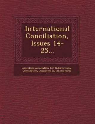 Книга International Conciliation, Issues 14-25... American Association For International C