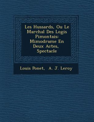 Carte Les Hussards, Ou Le Mar&#65533;chal Des Logis Pi&#65533;montais: Mimodrame En Deux Actes, &#65533; Spectacle Louis Ponet
