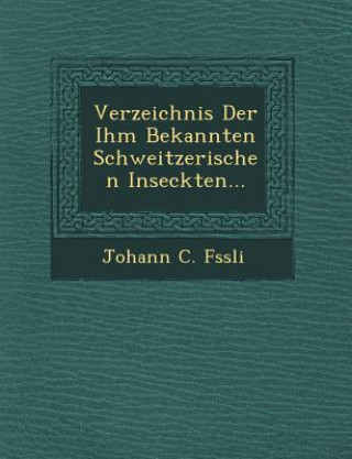 Könyv Verzeichnis Der Ihm Bekannten Schweitzerischen Inseckten... Johann C F Ssli