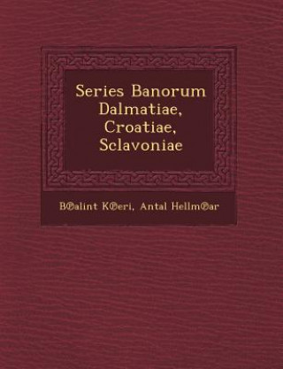 Carte Series Banorum Dalmatiae, Croatiae, Sclavoniae B Alint K Eri