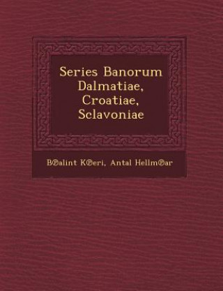 Książka Series Banorum Dalmatiae, Croatiae, Sclavoniae B Alint K Eri