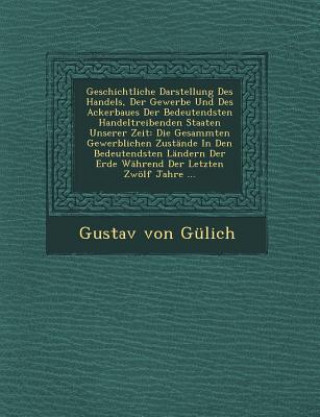 Carte Geschichtliche Darstellung Des Handels, Der Gewerbe Und Des Ackerbaues Der Bedeutendsten Handeltreibenden Staaten Unserer Zeit: Die Gesammten Gewerbli Gustav Von Gulich