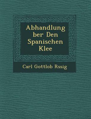 Kniha Abhandlung Ber Den Spanischen Klee Carl Gottlob R Ssig