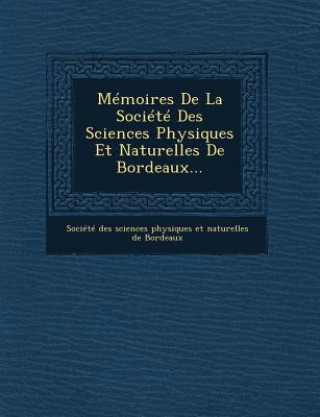 Kniha Memoires de La Societe Des Sciences Physiques Et Naturelles de Bordeaux... Societe Des Sciences Physiques Et Natu