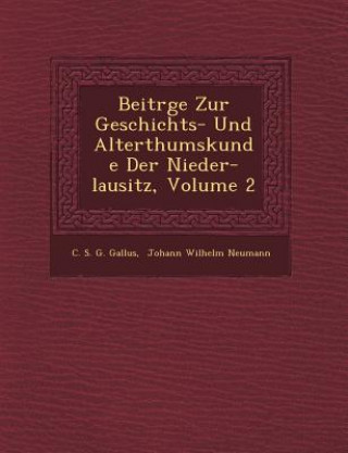 Kniha Beitr GE Zur Geschichts- Und Alterthumskunde Der Nieder-Lausitz, Volume 2 C S G Gallus