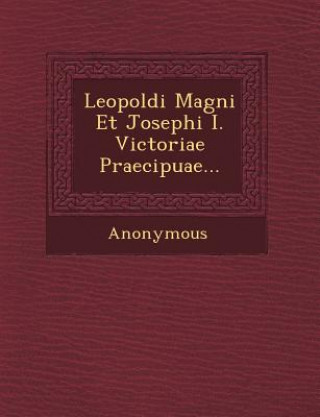 Buch Leopoldi Magni Et Josephi I. Victoriae Praecipuae... Anonymous