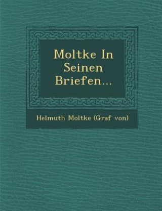 Книга Moltke in Seinen Briefen... Helmuth Moltke (Graf Von)