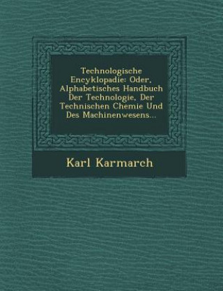 Kniha Technologische Encyklopadie: Oder, Alphabetisches Handbuch Der Technologie, Der Technischen Chemie Und Des Machinenwesens... Karl Karmarch