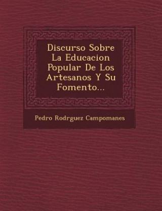 Kniha Discurso Sobre La Educacion Popular De Los Artesanos Y Su Fomento... Pedro Rodr Campomanes