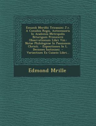 Książka Emundi Merillii Tricassini J.C. a Consiliis Regis, Antecessoris in Academia Metropolis Biturigum Primicerii Observationum Libri VIII.: Notae Philologi Edmond M Rille