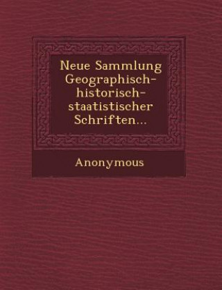 Kniha Neue Sammlung Geographisch-Historisch-Staatistischer Schriften... Anonymous