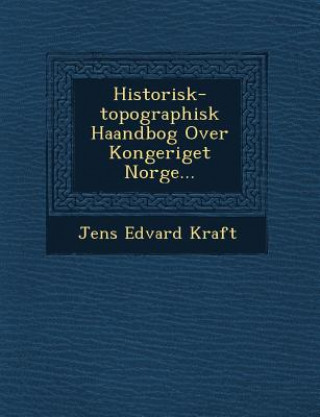 Kniha Historisk-Topographisk Haandbog Over Kongeriget Norge... Jens Edvard Kraft