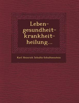 Kniha Leben-Gesundheit-Krankheit-Heilung... Karl Heinrich Schultz-Schultzenstein