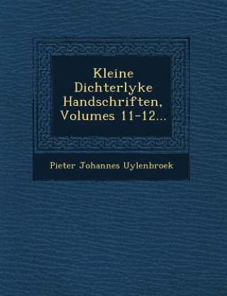 Książka Kleine Dichterlyke Handschriften, Volumes 11-12... Pieter Johannes Uylenbroek