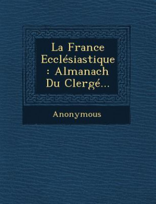 Kniha La France Ecclesiastique: Almanach Du Clerge... Anonymous