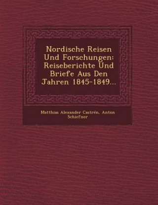 Kniha Nordische Reisen Und Forschungen: Reiseberichte Und Briefe Aus Den Jahren 1845-1849... Matthias Alexander Castren