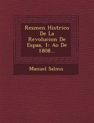 Book Res&#65533;men Hist&#65533;rico De La Revolucion De Espa&#65533;a, 1: A&#65533;o De 1808... Manuel Salm N