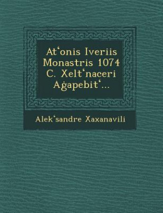 Kniha At Onis Iveriis Monastris 1074 C. Xelt Naceri a Apebit ... Alek Sandre Xaxanavili