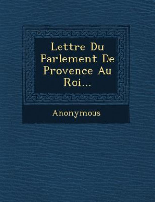 Book Lettre Du Parlement de Provence Au Roi... Anonymous
