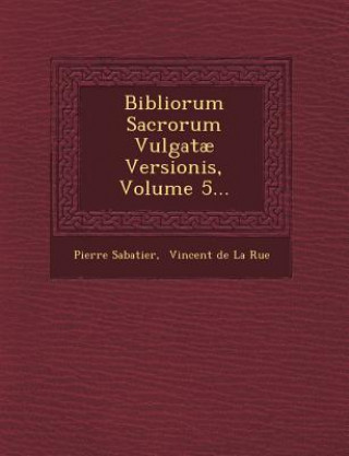 Carte Bibliorum Sacrorum Vulgatae Versionis, Volume 5... Pierre Sabatier