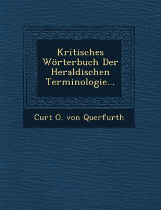Carte Kritisches Worterbuch Der Heraldischen Terminologie... Curt O Von Querfurth