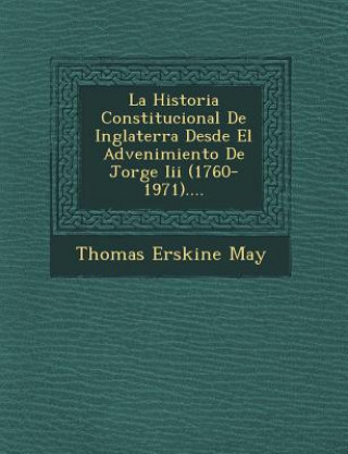 Книга La Historia Constitucional De Inglaterra Desde El Advenimiento De Jorge Iii (1760-1971).... Thomas Erskine May