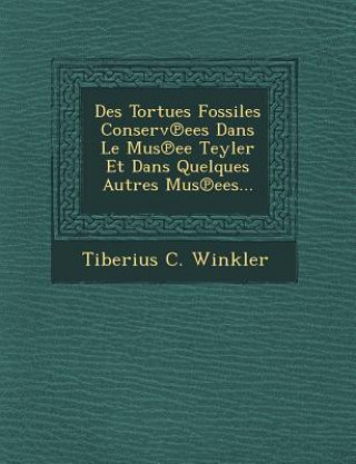 Kniha Des Tortues Fossiles Conserv Ees Dans Le Mus Ee Teyler Et Dans Quelques Autres Mus Ees... Tiberius C Winkler