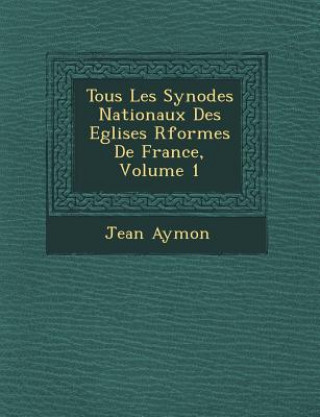Boek Tous Les Synodes Nationaux Des Eglises R�form�es De France, Volume 1 Jean Aymon