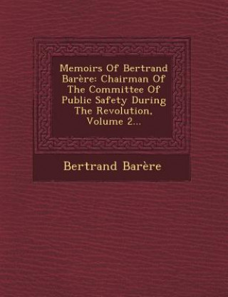 Kniha Memoirs of Bertrand Barere: Chairman of the Committee of Public Safety During the Revolution, Volume 2... Bertrand Barere