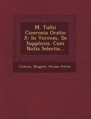 Buch M. Tullii Ciceronis Oratio X: In Verrem, de Suppliciis. Cum Notis Selectis... Perisse Freres