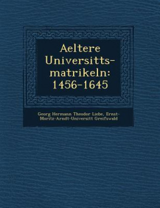 Kniha Aeltere Universit Ts-Matrikeln: 1456-1645 Ernst-Moritz-Arndt-Universit Greifswald