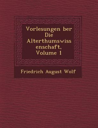 Buch Vorlesungen Ber Die Alterthumswissenschaft, Volume 1 Friedrich August Wolf