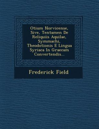 Livre Otium Norvicense, Sive, Tentamen de Reliquiis Aquilae, Symmachi, Theodotionis E Lingua Syriaca in Graecam Convertendis... Frederick Field