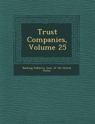 Carte Trust Companies, Volume 25 Banking Publicity Assn of the United St