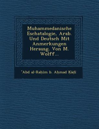 Könyv Muhammedanische Eschatalogie, Arab. Und Deutsch Mit Anmerkungen Herausg. Von M. Wolff... Abd Al-Ra Im B a Mad