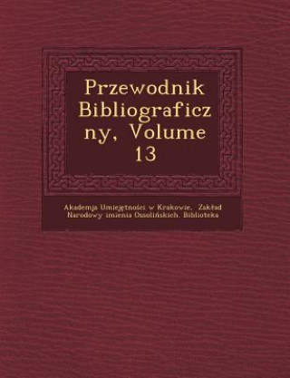 Książka Przewodnik Bibliograficzny, Volume 13 Akademja Umiej Tno CI W Krakowie