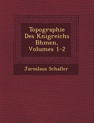 Kniha Topographie Des K Nigreichs B Hmen, Volumes 1-2 Jaroslaus Schaller