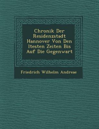 Kniha Chronik Der Residenzstadt Hannover Von Den Ltesten Zeiten Bis Auf Die Gegenwart Friedrich Wilhelm Andreae