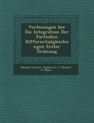 Kniha Vorlesungen Ber Die Integration Der Partiellen Differentialgleichungen Erster Ordnung Edouard Goursat