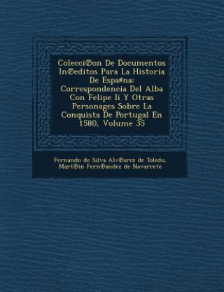 Kniha Colecci on de Documentos in Editos Para La Historia de Espa Na: Correspondencia del Alba Con Felipe II y Otras Personages Sobre La Conquista de Portug Fernando De Silva Alv Arez De Toledo